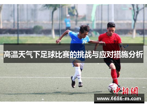 高温天气下足球比赛的挑战与应对措施分析